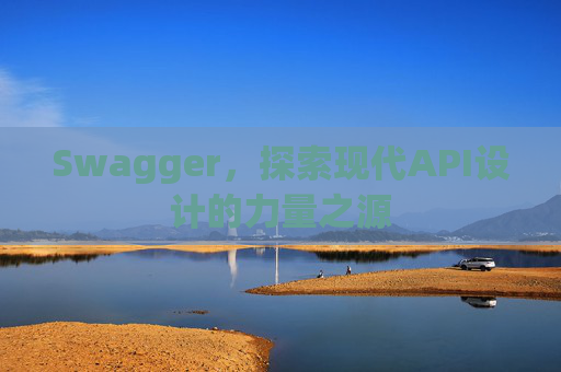 Swagger，探索现代API设计的力量之源