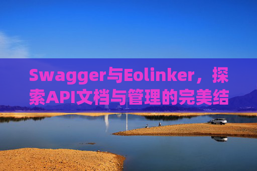 Swagger与Eolinker，探索API文档与管理的完美结合