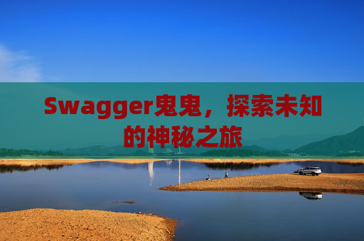 Swagger鬼鬼，探索未知的神秘之旅