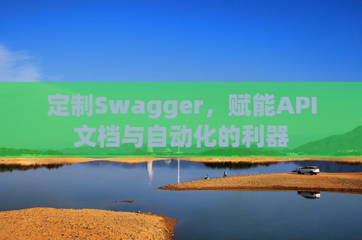 定制Swagger，赋能API文档与自动化的利器