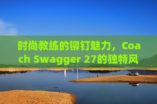 时尚教练的铆钉魅力，Coach Swagger 27的独特风采